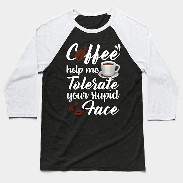 Coffee Help Me Tolerate Your Stupid Face Funny T-shirt Baseball T-Shirt by reynoldsouk4